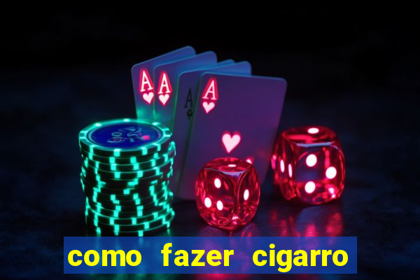 como fazer cigarro caseiro de papel